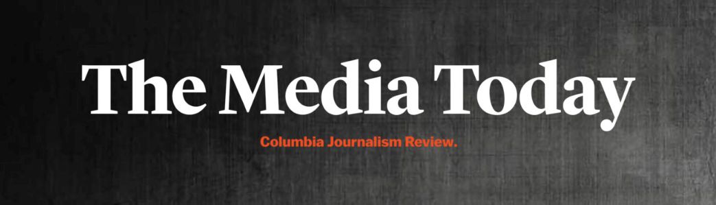 The Media Today - Columbia Journalism Review
